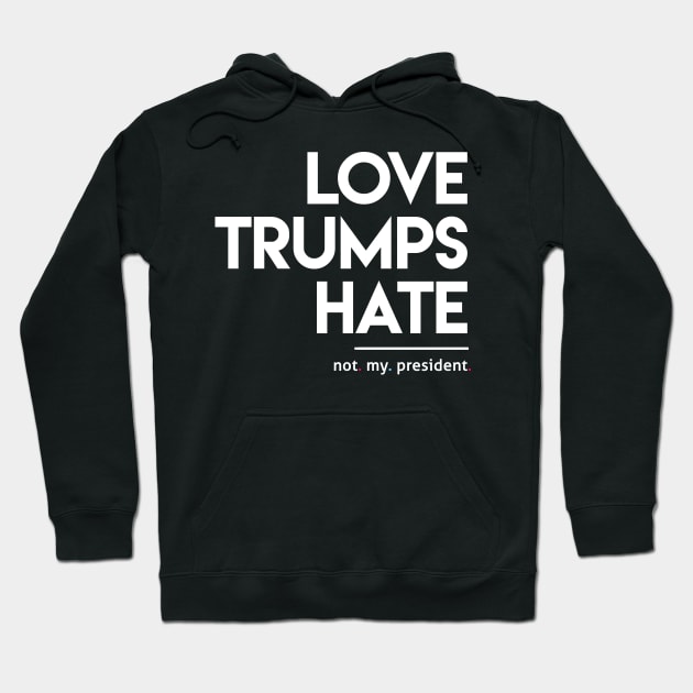 Love Trumps Hate (Not My President) Hoodie by Boots